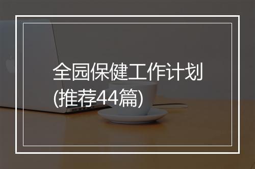 全园保健工作计划(推荐44篇)