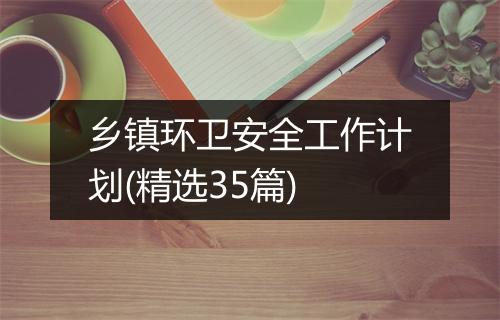 乡镇环卫安全工作计划(精选35篇)