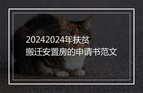 20242024年扶贫搬迁安置房的申请书范文
