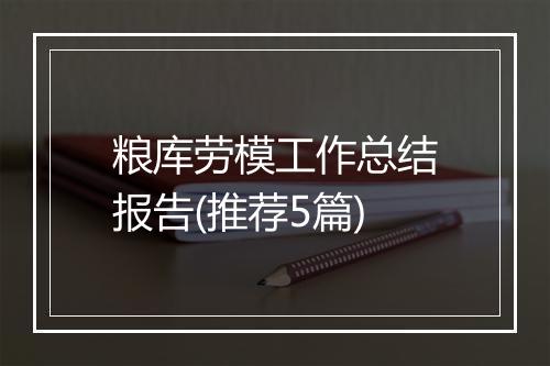 粮库劳模工作总结报告(推荐5篇)