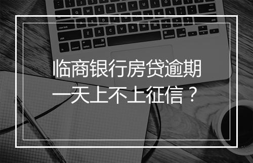 临商银行房贷逾期一天上不上征信?