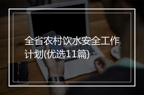 全省农村饮水安全工作计划(优选11篇)