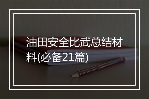 油田安全比武总结材料(必备21篇)