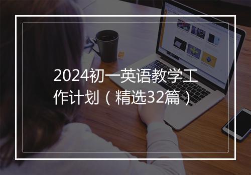 2024初一英语教学工作计划(精选32篇)