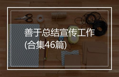 善于总结宣传工作(合集46篇)