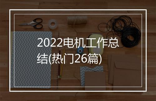 2022电机工作总结(热门26篇)