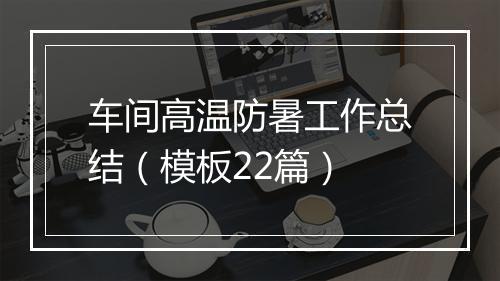 车间高温防暑工作总结(模板22篇)