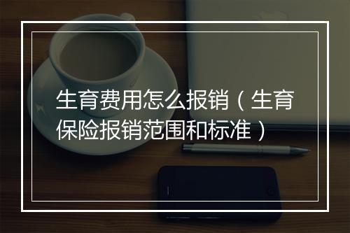 生育费用怎么报销(生育保险报销范围和标准)