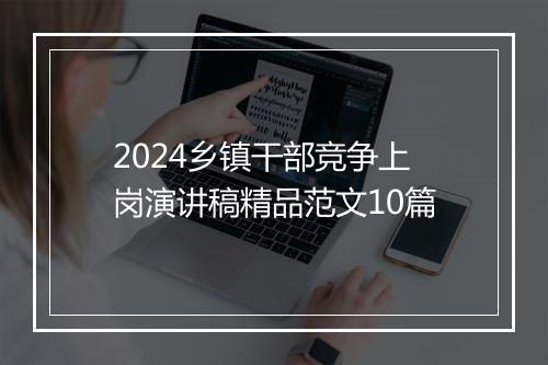 2024乡镇干部竞争上岗演讲稿精品范文10篇