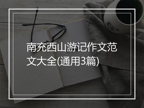 南充西山游记作文范文大全(通用3篇)