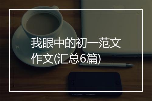 我眼中的初一范文作文(汇总6篇)
