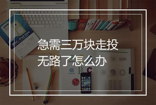 急需三万块走投无路了怎么办
