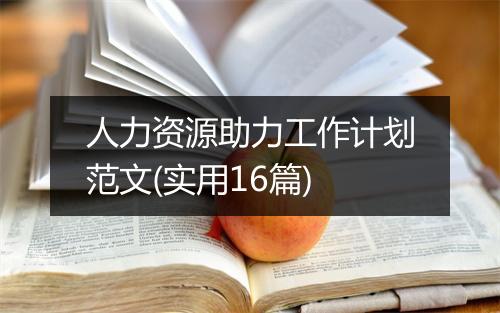 人力资源助力工作计划范文(实用16篇)