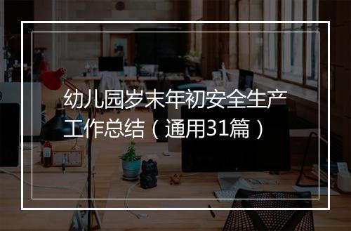 幼儿园岁末年初安全生产工作总结(通用31篇)