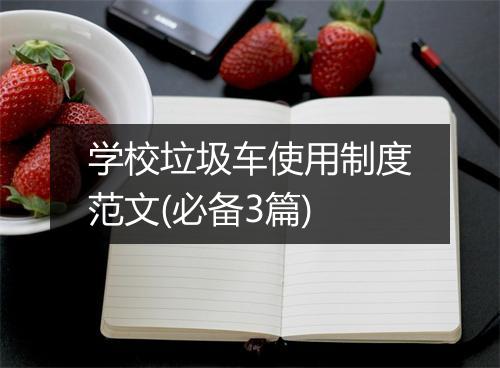学校垃圾车使用制度范文(必备3篇)