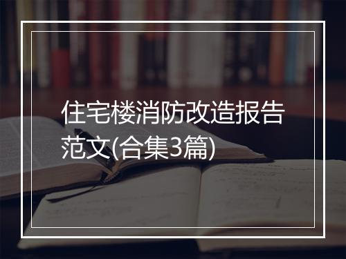 住宅楼消防改造报告范文(合集3篇)