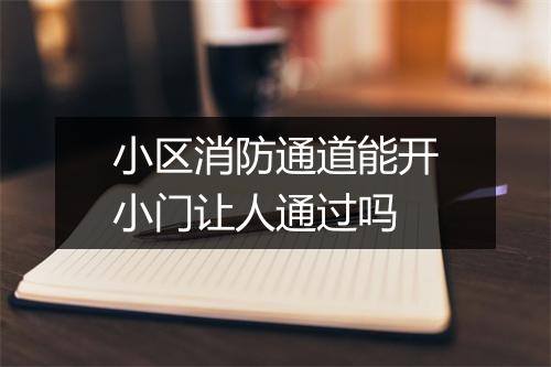 小区消防通道能开小门让人通过吗