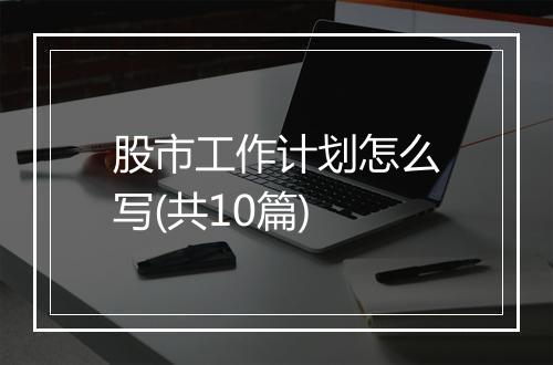 股市工作计划怎么写(共10篇)