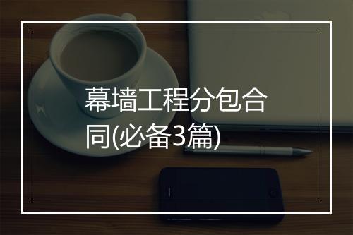 幕墙工程分包合同(必备3篇)
