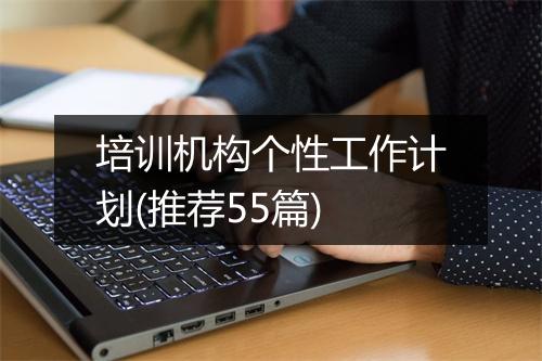 培训机构个性工作计划(推荐55篇)