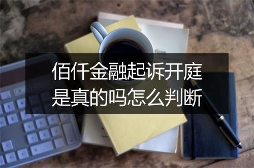 佰仟金融起诉开庭是真的吗怎么判断