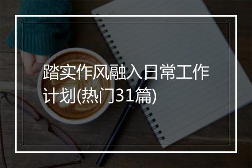 踏实作风融入日常工作计划(热门31篇)