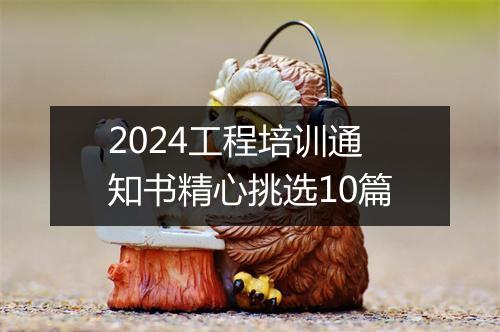 2024工程培训通知书精心挑选10篇