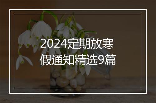 2024定期放寒假通知精选9篇