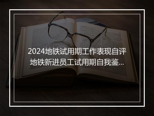 2024地铁试用期工作表现自评 地铁新进员工试用期自我鉴定精品合集10篇