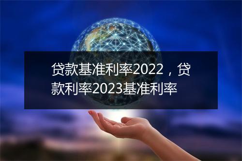 贷款基准利率2022,贷款利率2023基准利率
