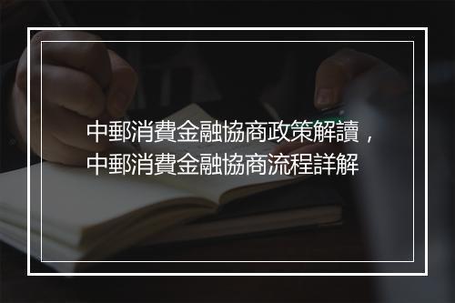 中郵消費金融協商政策解讀,中郵消費金融協商流程詳解