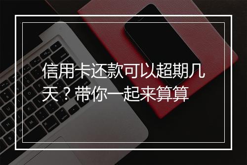 信用卡还款可以超期几天?带你一起来算算