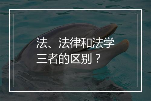 法、法律和法学三者的区别?