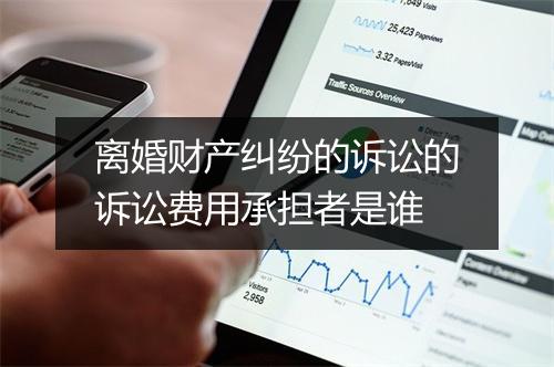 离婚财产纠纷的诉讼的诉讼费用承担者是谁