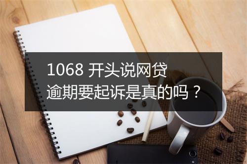 1068 开头说网贷逾期要起诉是真的吗?