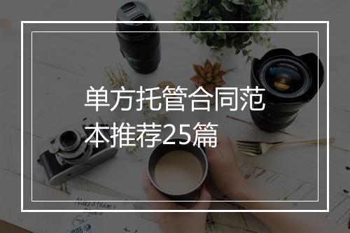 单方托管合同范本推荐25篇