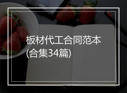 板材代工合同范本(合集34篇)