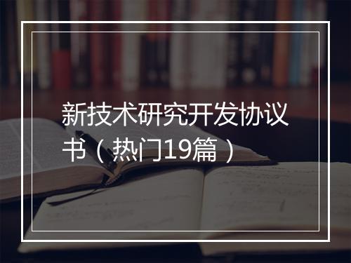 新技术研究开发协议书(热门19篇)