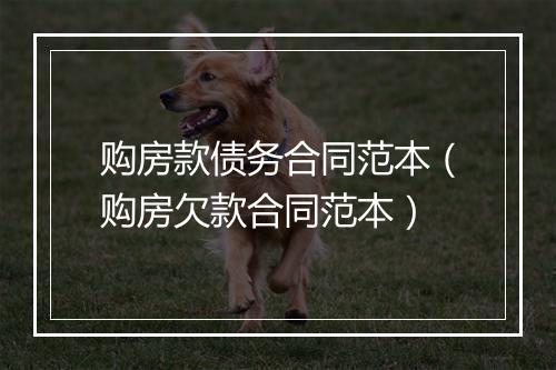 购房款债务合同范本(购房欠款合同范本)
