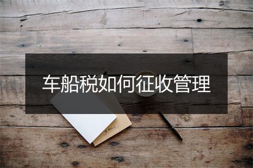 车船税如何征收管理