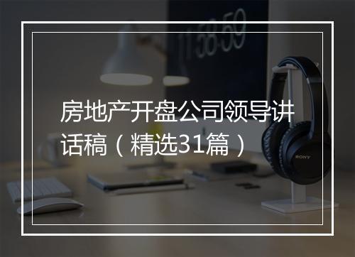 房地产开盘公司领导讲话稿(精选31篇)