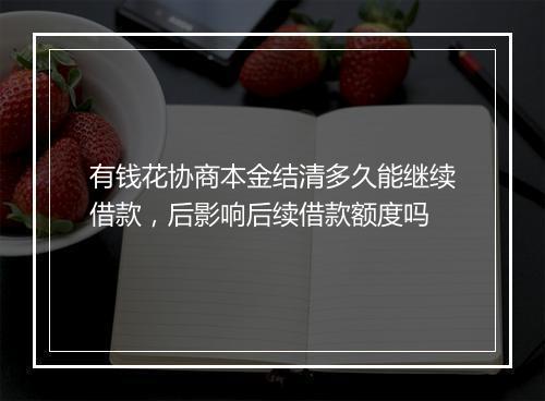 有钱花协商本金结清多久能继续借款,后影响后续借款额度吗