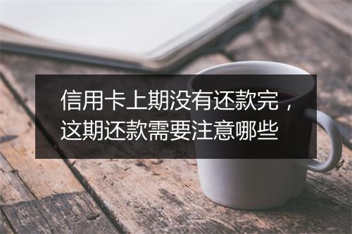 信用卡上期没有还款完,这期还款需要注意哪些