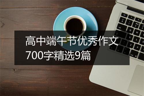 高中端午节优秀作文700字精选9篇