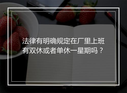 法律有明确规定在厂里上班有双休或者单休一星期吗?