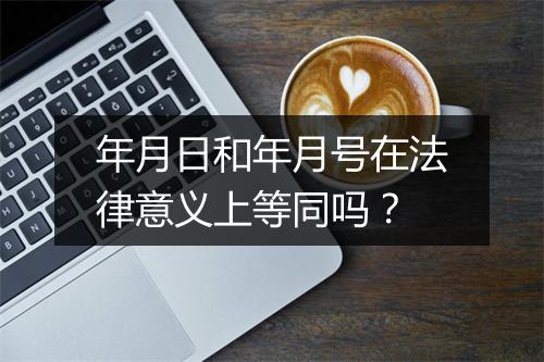 年月日和年月号在法律意义上等同吗?