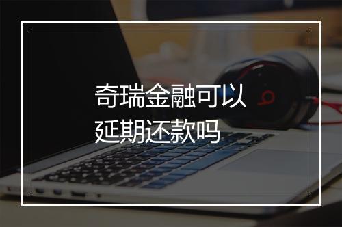 奇瑞金融可以延期还款吗