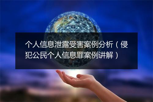 个人信息泄露受害案例分析(侵犯公民个人信息罪案例讲解)