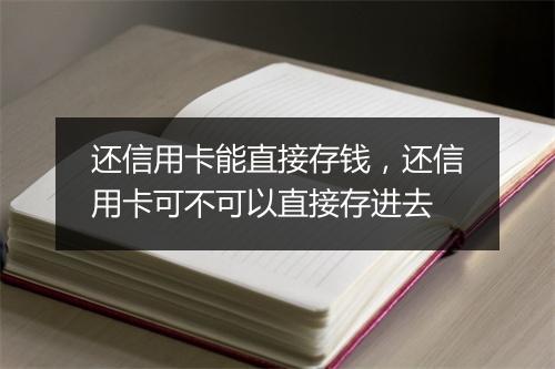 还信用卡能直接存钱,还信用卡可不可以直接存进去
