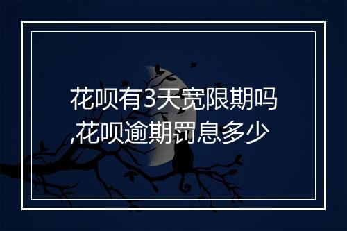 花呗有3天宽限期吗,花呗逾期罚息多少